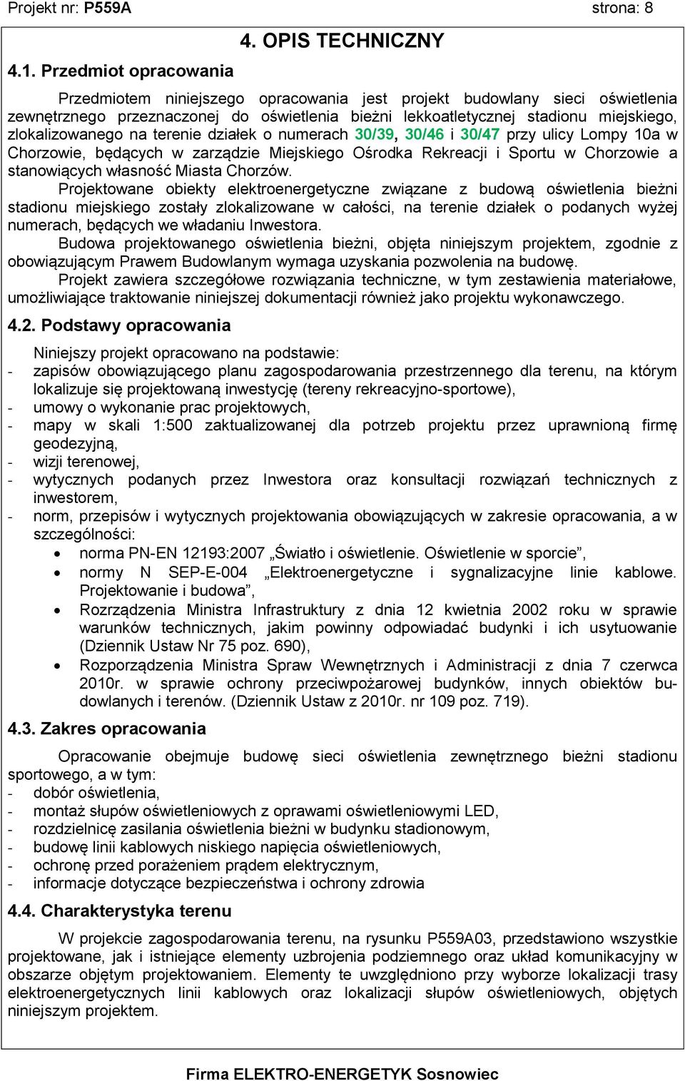 terenie działek o numerach 30/39, 30/46 i 30/47 przy ulicy Lompy 10a w Chorzowie, będących w zarządzie Miejskiego Ośrodka Rekreacji i Sportu w Chorzowie a stanowiących własność Miasta Chorzów.