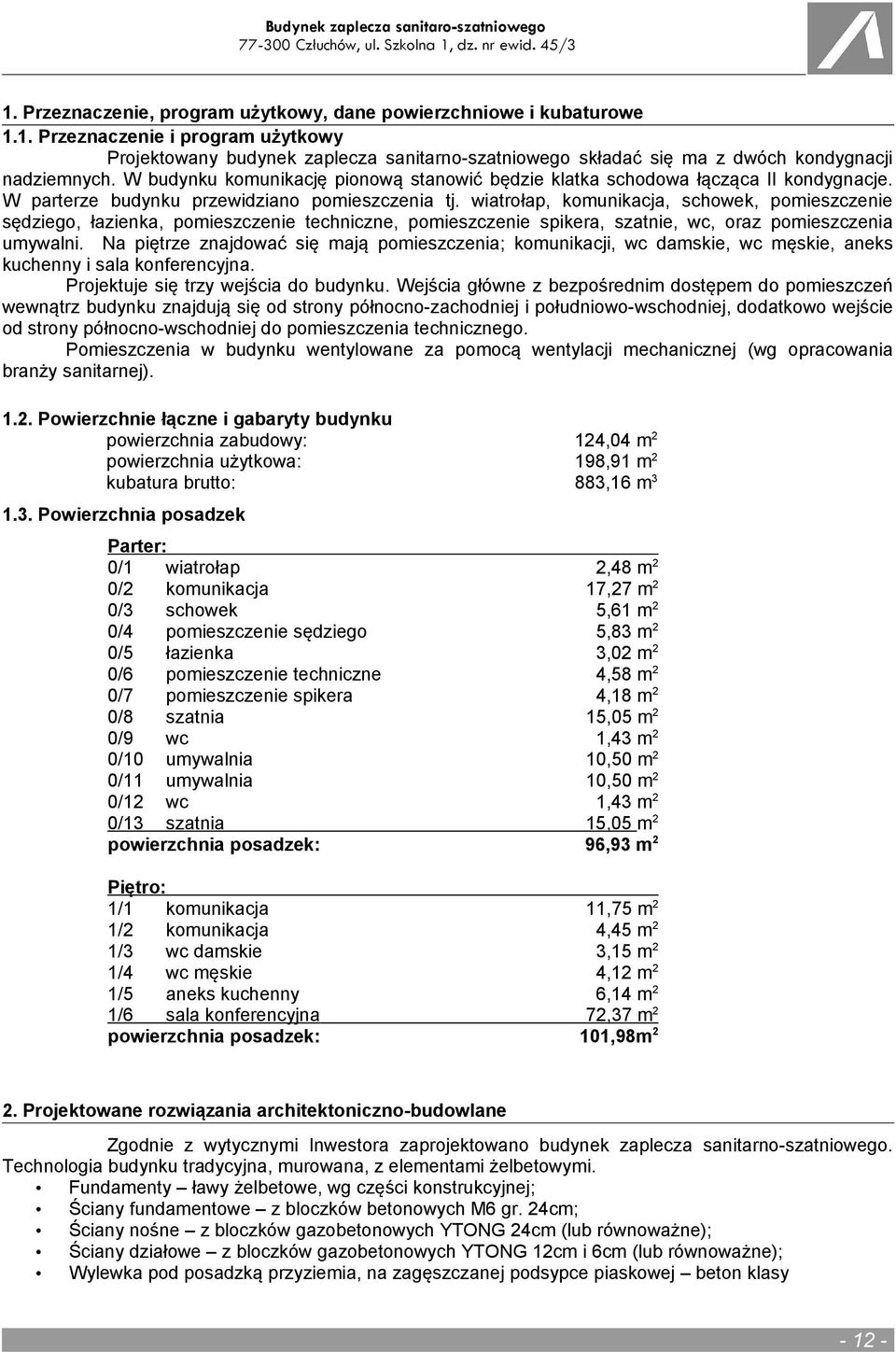 wiatrołap, komunikacja, schowek, pomieszczenie sędziego, łazienka, pomieszczenie techniczne, pomieszczenie spikera, szatnie, wc, oraz pomieszczenia umywalni.