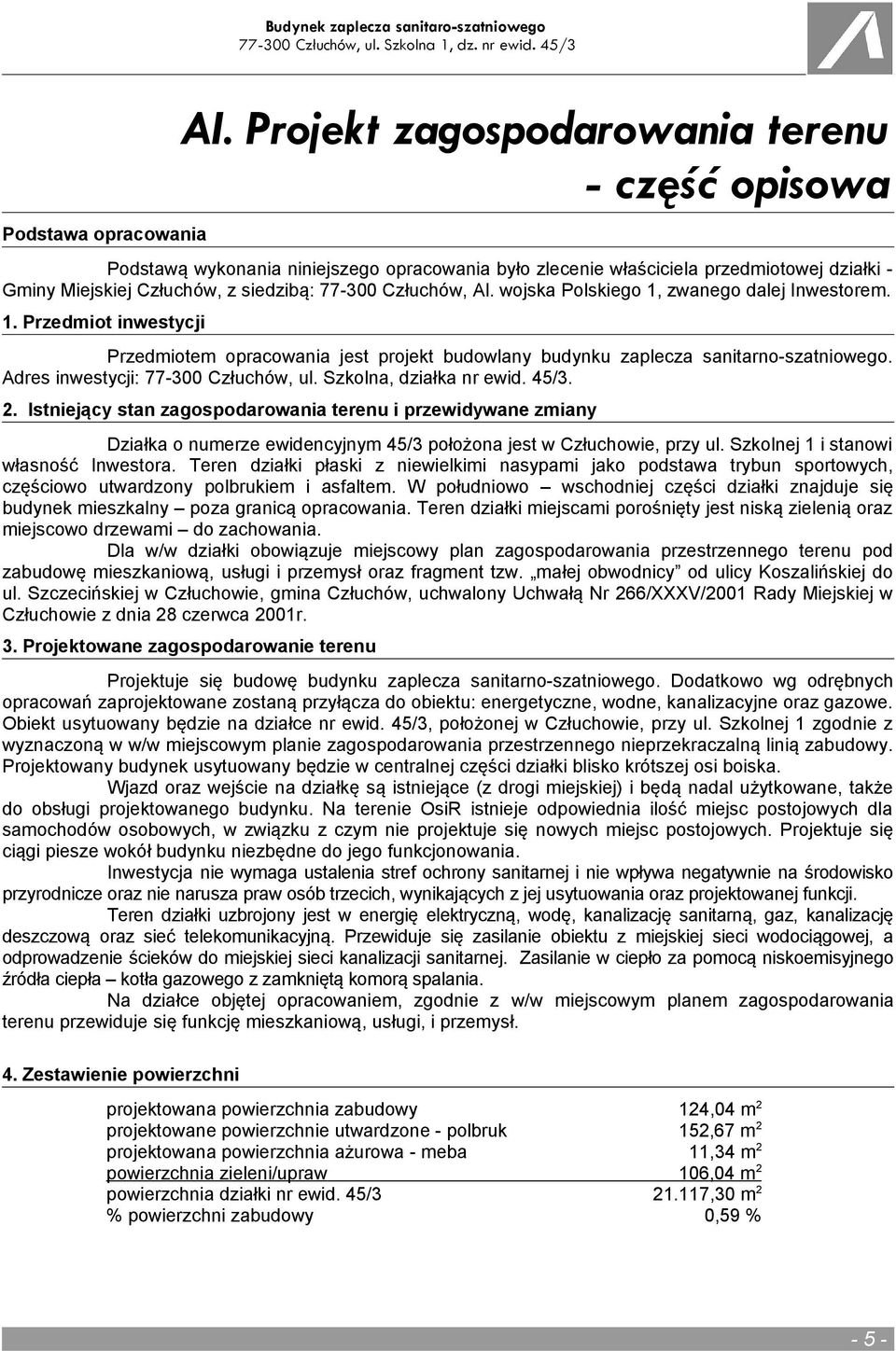 wojska Polskiego 1, zwanego dalej Inwestorem. 1. Przedmiot inwestycji Przedmiotem opracowania jest projekt budowlany budynku zaplecza sanitarno-szatniowego. Adres inwestycji: 77-300 Człuchów, ul.