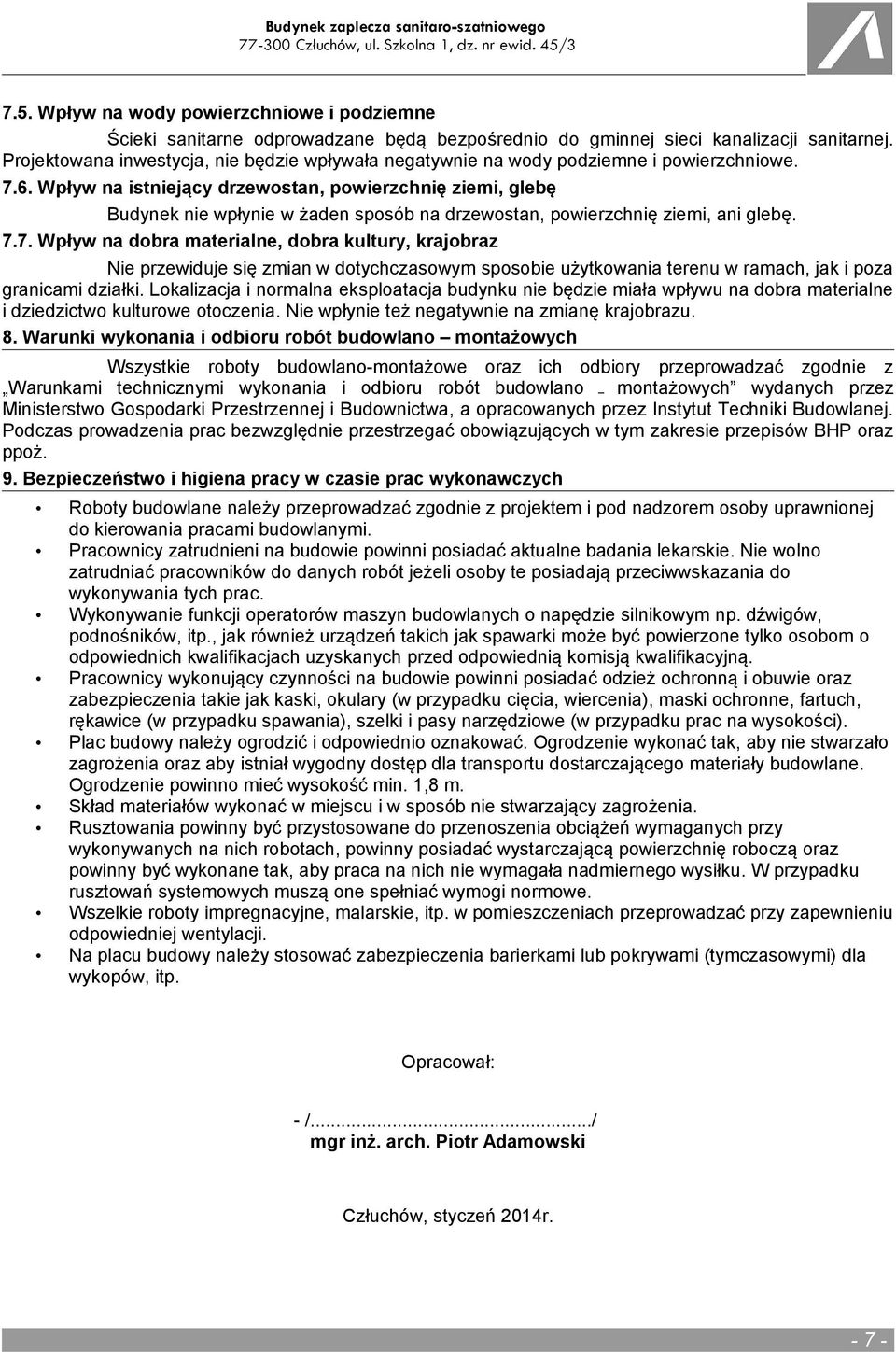 Wpływ na istniejący drzewostan, powierzchnię ziemi, glebę Budynek nie wpłynie w żaden sposób na drzewostan, powierzchnię ziemi, ani glebę. 7.