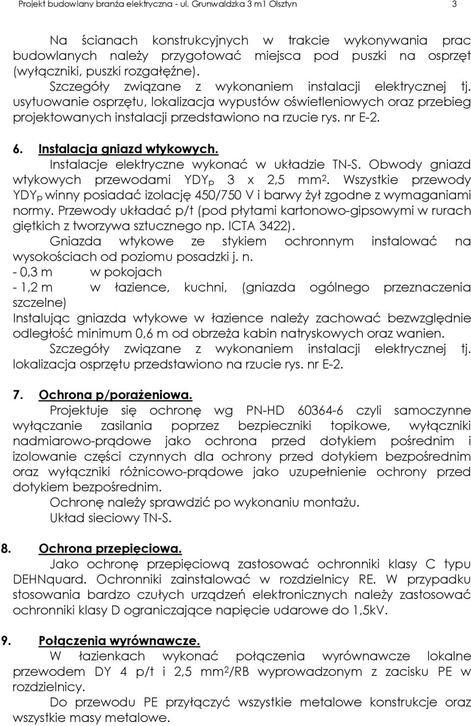 Szczegóły związane z wykonaniem instalacji elektrycznej tj. usytuowanie osprzętu, lokalizacja wypustów oświetleniowych oraz przebieg projektowanych instalacji przedstawiono na rzucie rys. nr E-2. 6.