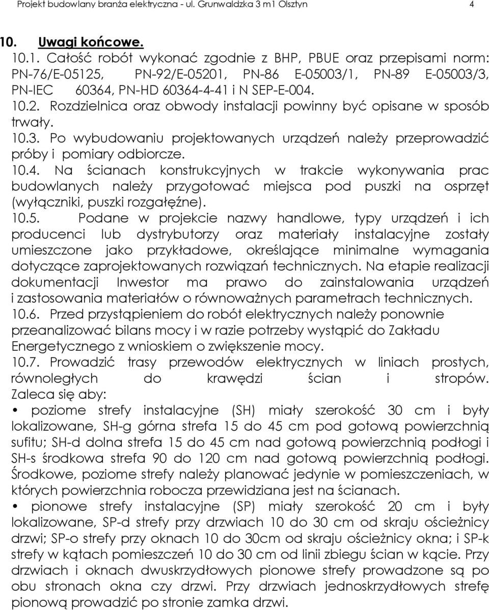 10.2. Rozdzielnica oraz obwody instalacji powinny być opisane w sposób trwały. 10.3. Po wybudowaniu projektowanych urządzeń należy przeprowadzić próby i pomiary odbiorcze. 10.4.
