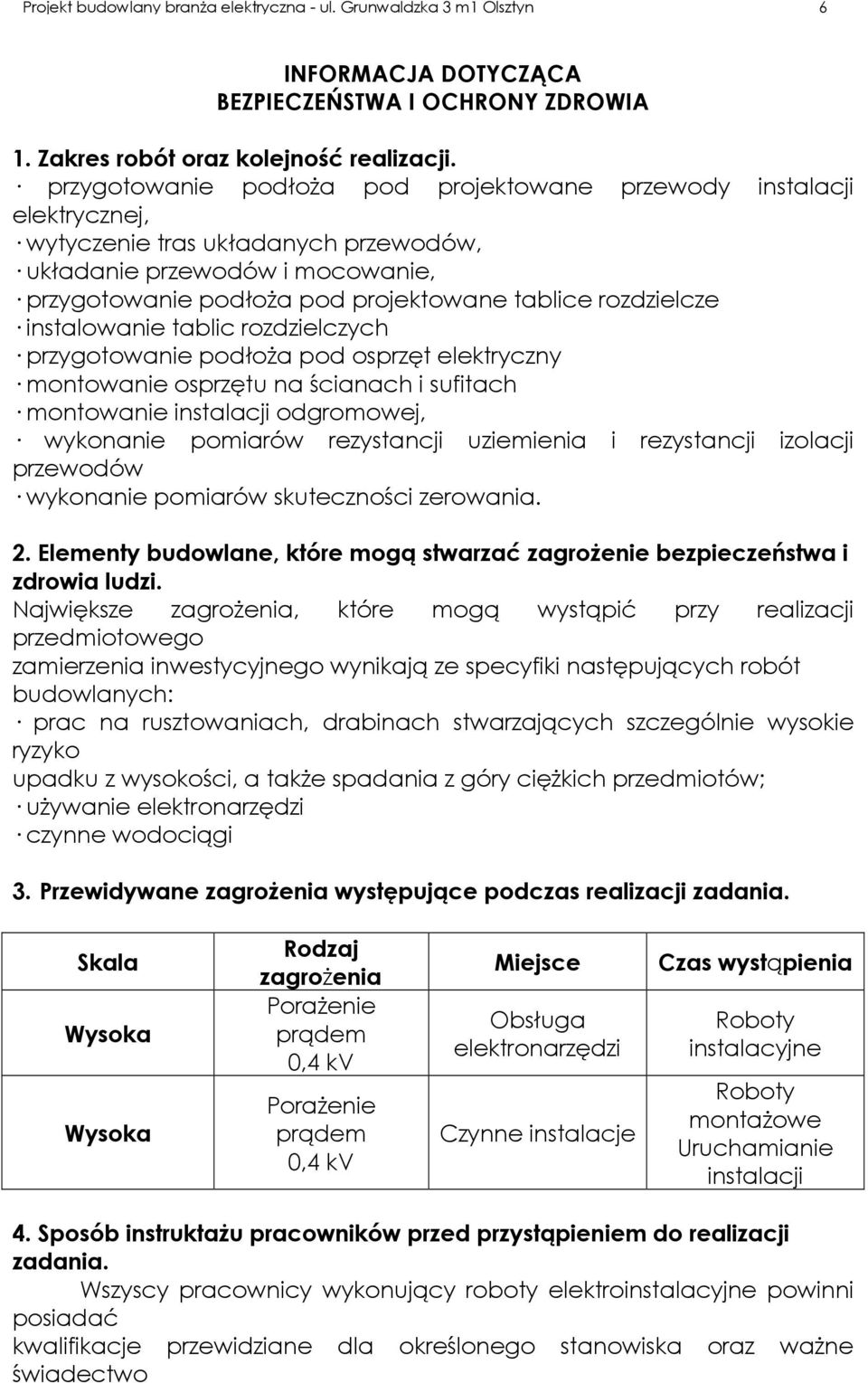 rozdzielcze instalowanie tablic rozdzielczych przygotowanie podłoża pod osprzęt elektryczny montowanie osprzętu na ścianach i sufitach montowanie instalacji odgromowej, wykonanie pomiarów rezystancji
