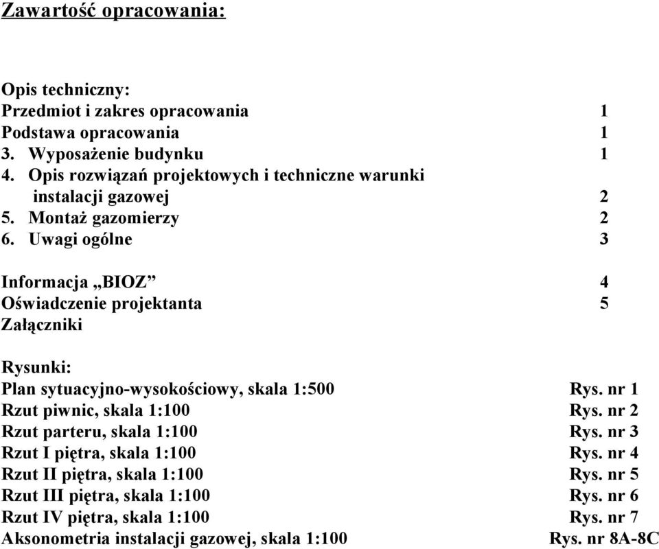 Uwagi ogólne Informacja BIOZ Oświadczenie projektanta Załączniki Rysunki: Plan sytuacyjno-wysokościowy, skala 1:500 Rzut piwnic, skala 1:100 Rzut parteru,