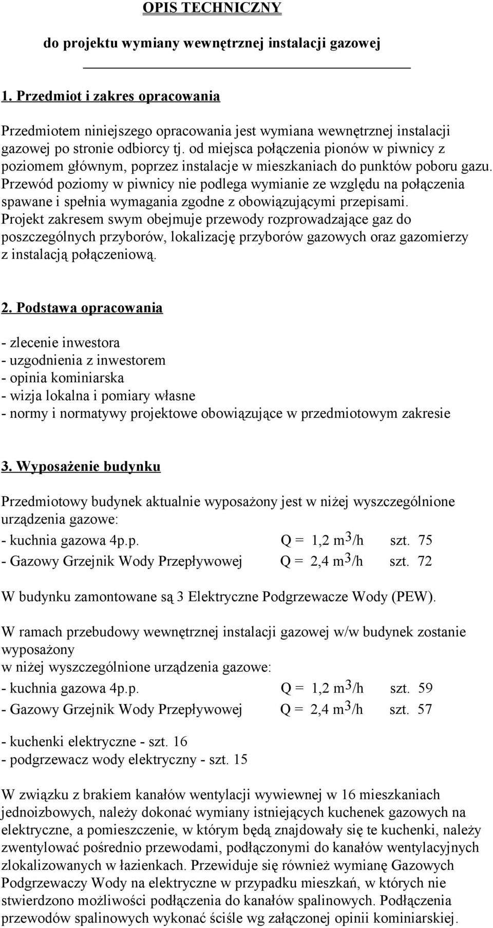 od miejsca połączenia pionów w piwnicy z poziomem głównym, poprzez instalacje w mieszkaniach do punktów poboru gazu.