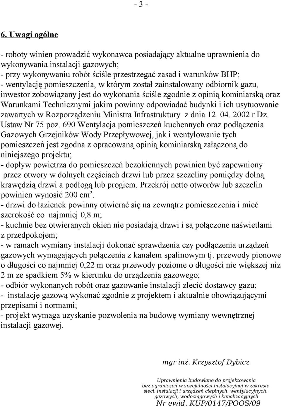 pomieszczenia, w którym został zainstalowany odbiornik gazu, inwestor zobowiązany jest do wykonania ściśle zgodnie z opinią kominiarską oraz Warunkami Technicznymi jakim powinny odpowiadać budynki i