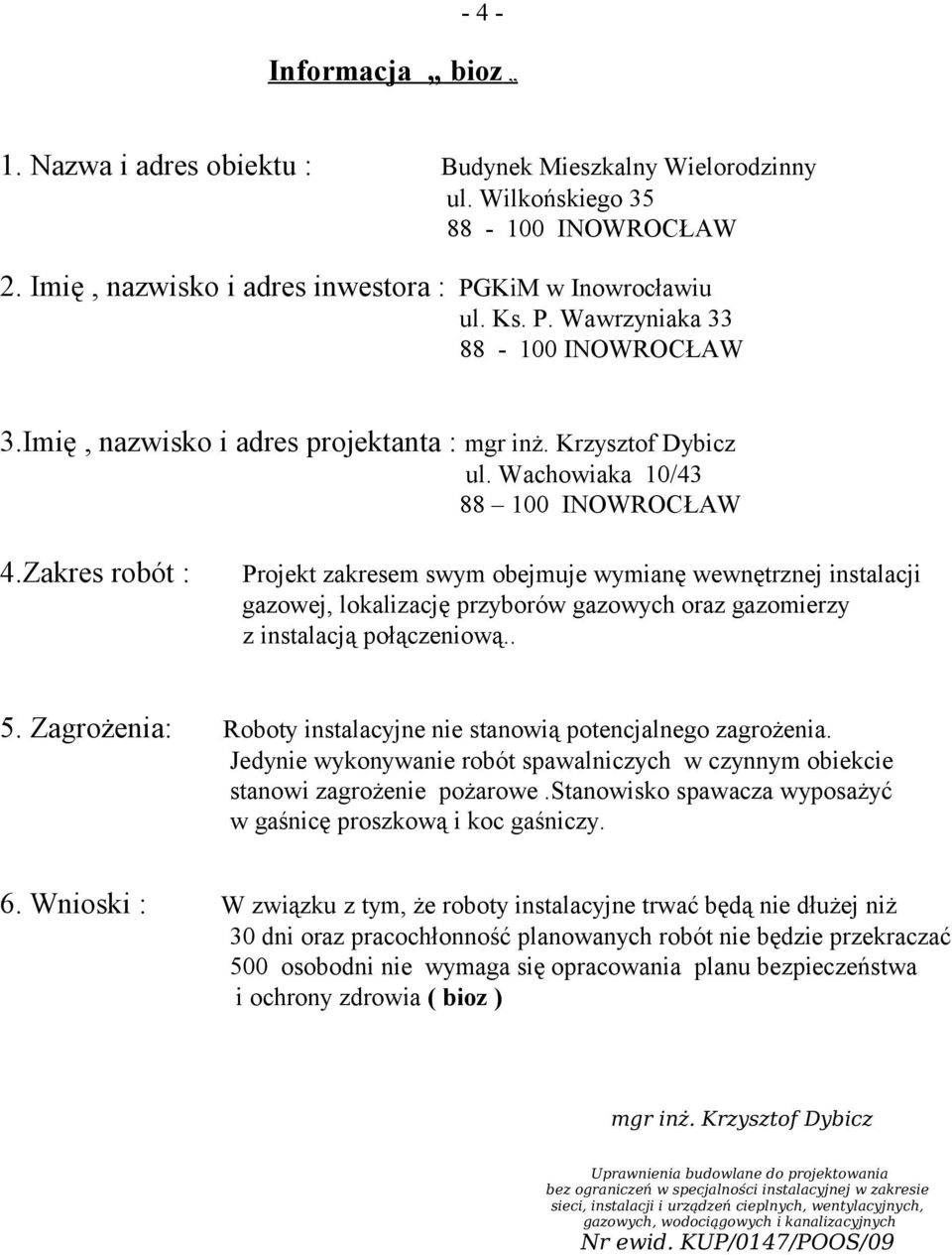 Zakres robót : Projekt zakresem swym obejmuje wymianę wewnętrznej instalacji gazowej, lokalizację przyborów gazowych oraz gazomierzy z instalacją połączeniową.. 5.