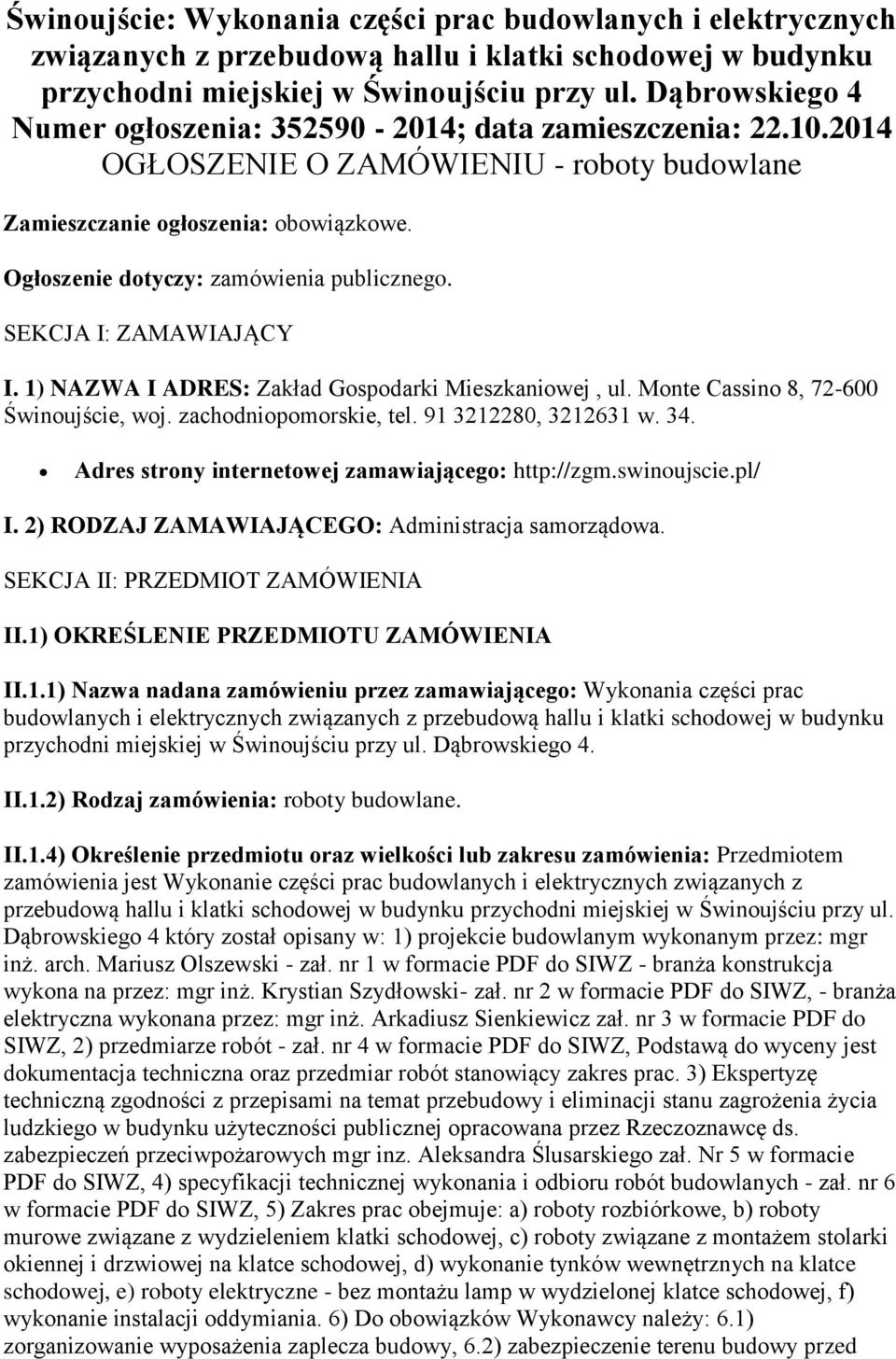 Ogłoszenie dotyczy: zamówienia publicznego. SEKCJA I: ZAMAWIAJĄCY I. 1) NAZWA I ADRES: Zakład Gospodarki Mieszkaniowej, ul. Monte Cassino 8, 72-600 Świnoujście, woj. zachodniopomorskie, tel.