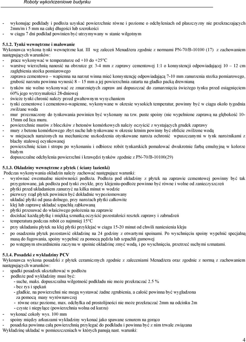 III wg zaleceń Menadżera zgodnie z normami PN-70/B-10100 (17) z zachowaniem następujących warunków: - prace wykonywać w temperaturze od +10 do +25 C - warstwę wierzchnią nanosić na obrzutce gr.