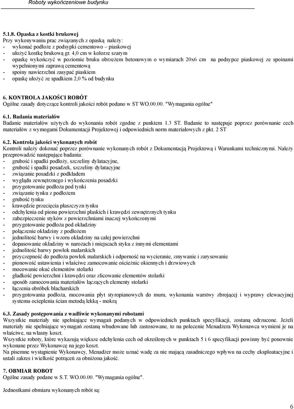 piaskiem - opaskę ułożyć ze spadkiem 2,0 % od budynku 6. KONTROLA JAKOŚCI ROBÓT Ogólne zasady dotyczące kontroli jakości robót podano w ST WO.00.00. "Wymagania ogólne" 6.1.