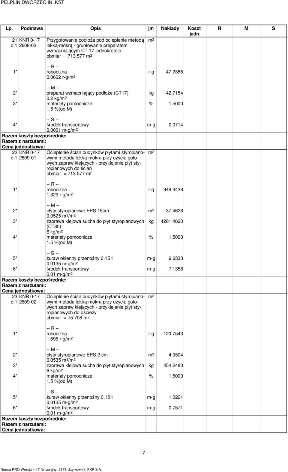 0001 -g/ 22 KNR 0-17 2609-01 Ocieplenie ścian budynków płytai styropianowyi etodą lekką-okrą przy użyciu gotowych zapraw klejących - przyklejenie płyt styropianowych do ścian obiar = 713.577 1.