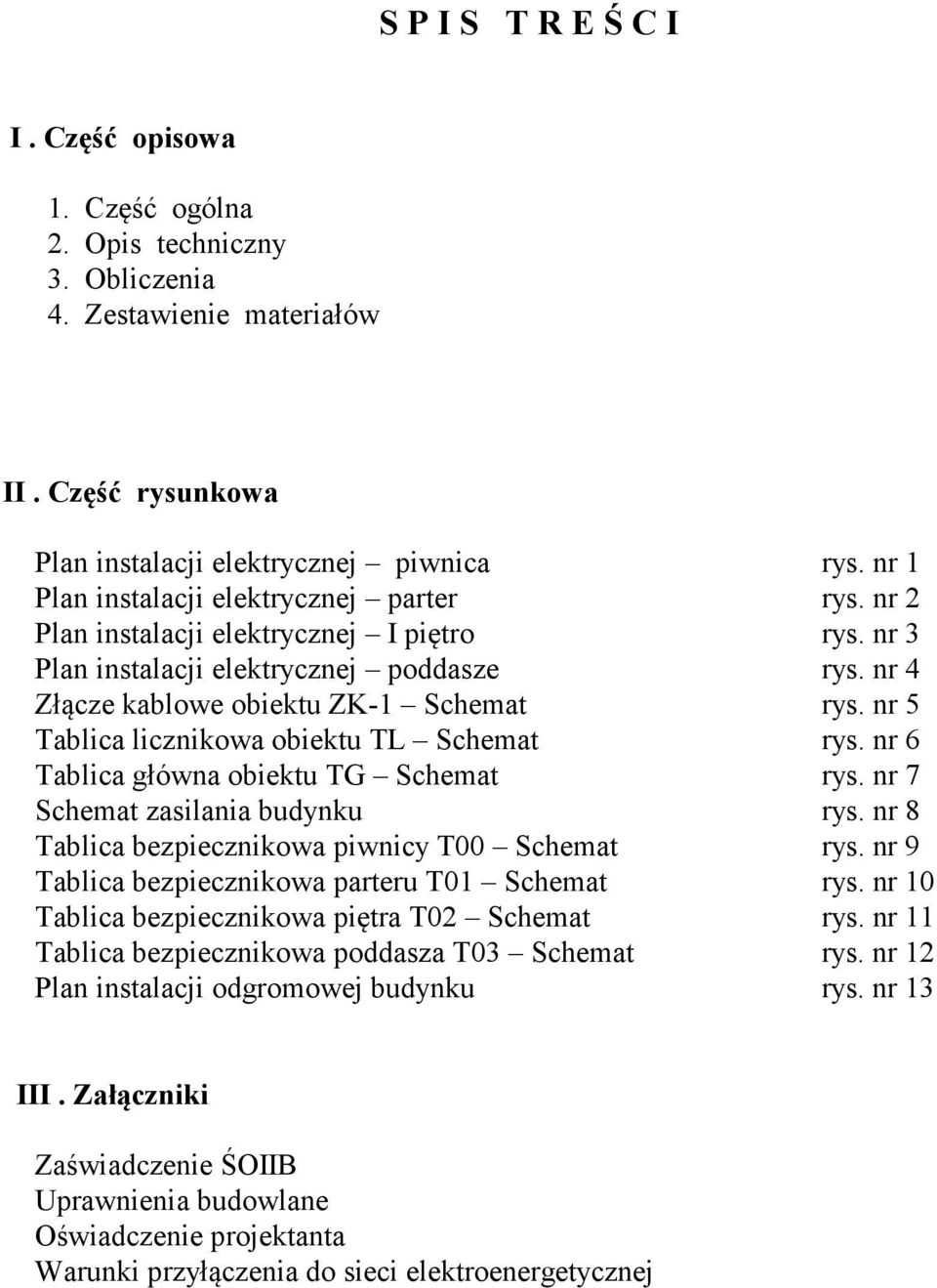 nr 5 Tablica licznikowa obiektu TL Schemat rys. nr 6 Tablica główna obiektu TG Schemat rys. nr 7 Schemat zasilania budynku rys. nr 8 Tablica bezpiecznikowa piwnicy T00 Schemat rys.