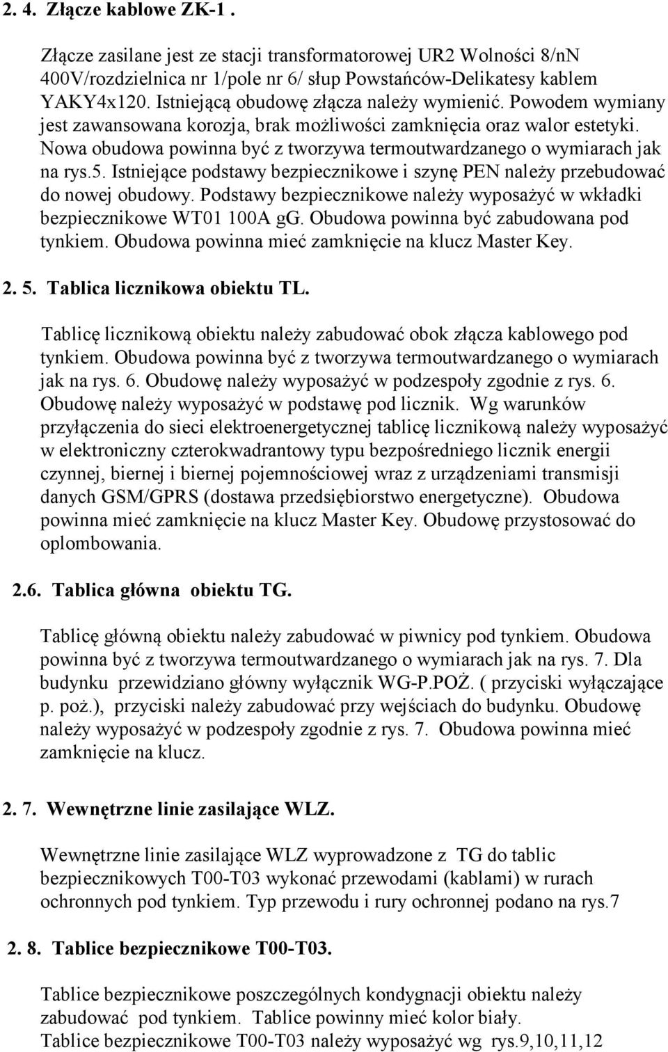 Nowa obudowa powinna być z tworzywa termoutwardzanego o wymiarach jak na rys.5. Istniejące podstawy bezpiecznikowe i szynę PEN należy przebudować do nowej obudowy.
