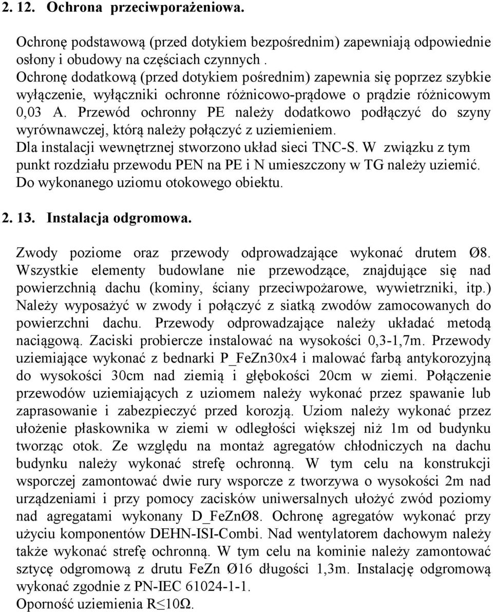 Przewód ochronny PE należy dodatkowo podłączyć do szyny wyrównawczej, którą należy połączyć z uziemieniem. Dla instalacji wewnętrznej stworzono układ sieci TNC-S.