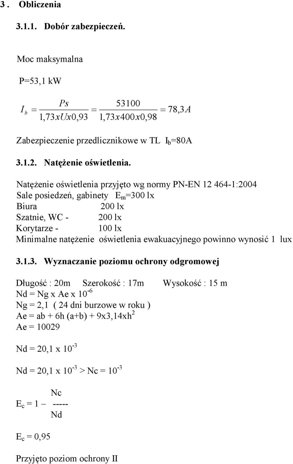 Natężenie oświetlenia przyjęto wg normy PN-EN 12 464-1:2004 Sale posiedzeń, gabinety E m =300 lx Biura 200 lx Szatnie, WC - 200 lx Korytarze - 100 lx Minimalne natężenie