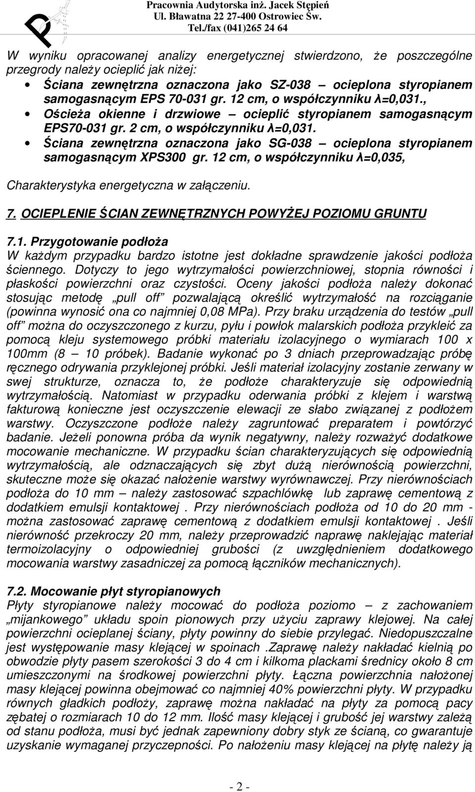 Ściana zewnętrzna oznaczona jako SG-038 ocieplona styropianem samogasnącym XPS300 gr. 12 cm, o współczynniku λ=0,035, Charakterystyka energetyczna w załączeniu. 7.
