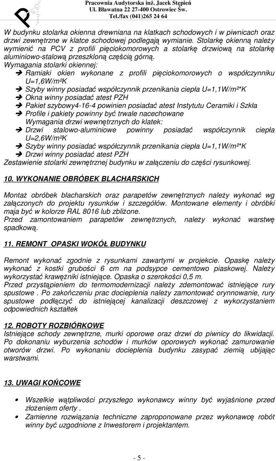 Wymagania stolarki okiennej: Ramiaki okien wykonane z profili pięciokomorowych o współczynniku U=1,6W/m²K Szyby winny posiadać współczynnik przenikania ciepła U=1,1W/m²*K Okna winny posiadać atest