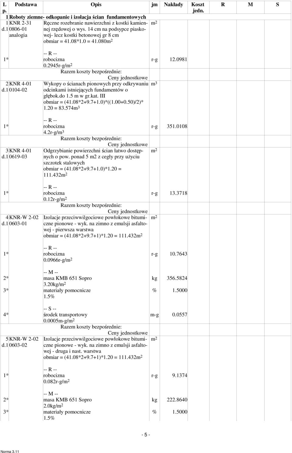 1 0104-02 Wykopy o ścianach pionowych przy odkrywaniu m 3 odcinkami istniejących fundamentów o głębok.do 1.5 m w gr.kat. III obmiar = (41.08*2+9.7+1.0)*((1.00+0.50)/2)* 1.20 = 83.