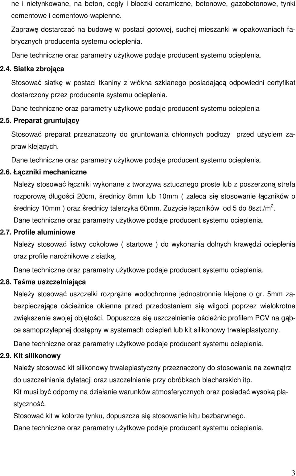 Siatka zbrojąca Stosować siatkę w postaci tkaniny z włókna szklanego posiadającą odpowiedni certyfikat dostarczony przez producenta systemu ocieplenia.