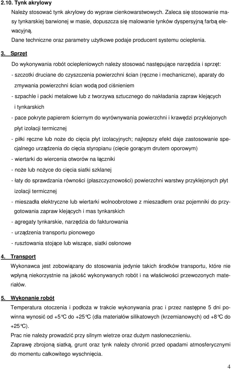 ścian wodą pod ciśnieniem - szpachle i packi metalowe lub z tworzywa sztucznego do nakładania zapraw klejących i tynkarskich - pace pokryte papierem ściernym do wyrównywania powierzchni i krawędzi