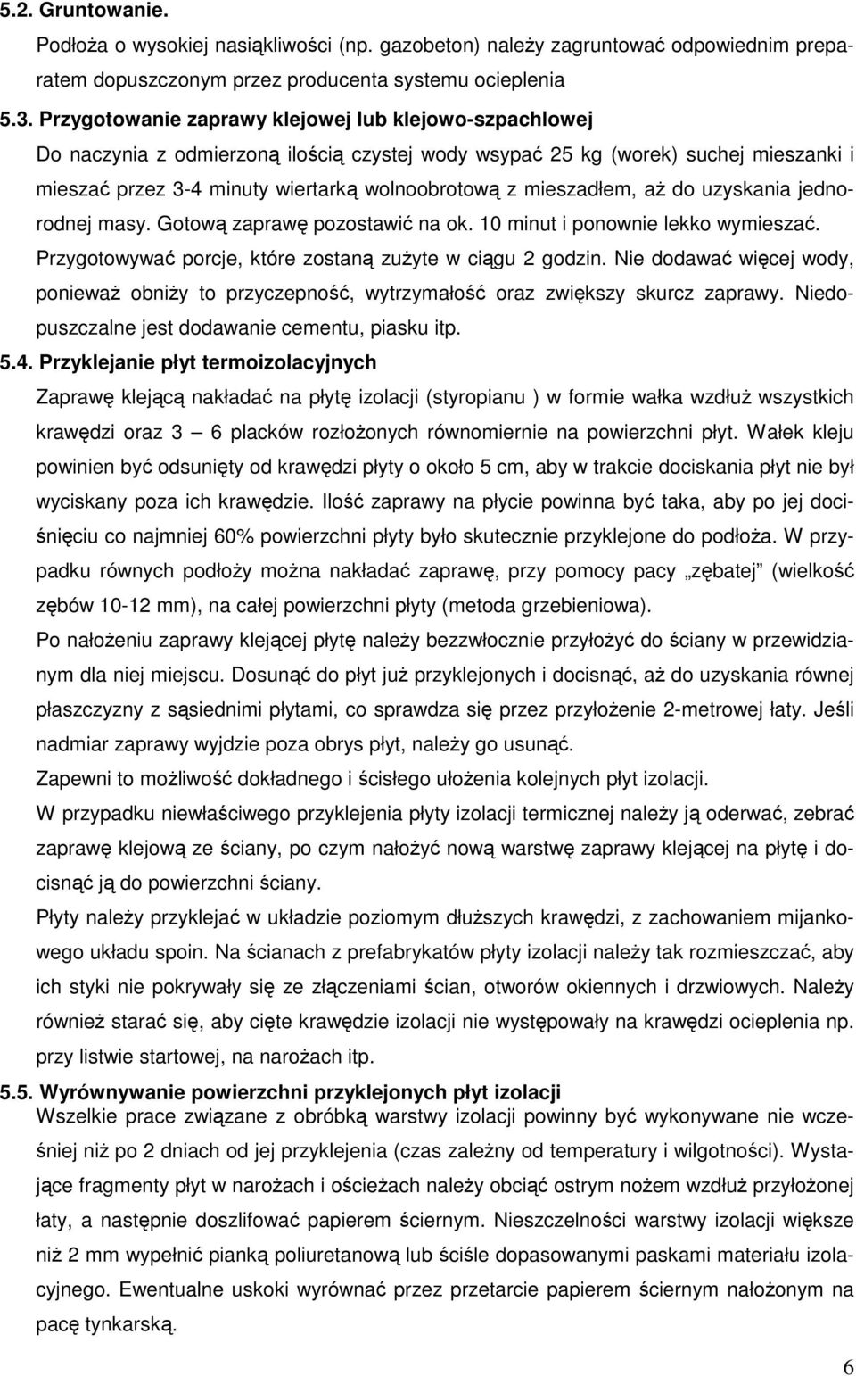 mieszadłem, aż do uzyskania jednorodnej masy. Gotową zaprawę pozostawić na ok. 10 minut i ponownie lekko wymieszać. Przygotowywać porcje, które zostaną zużyte w ciągu 2 godzin.