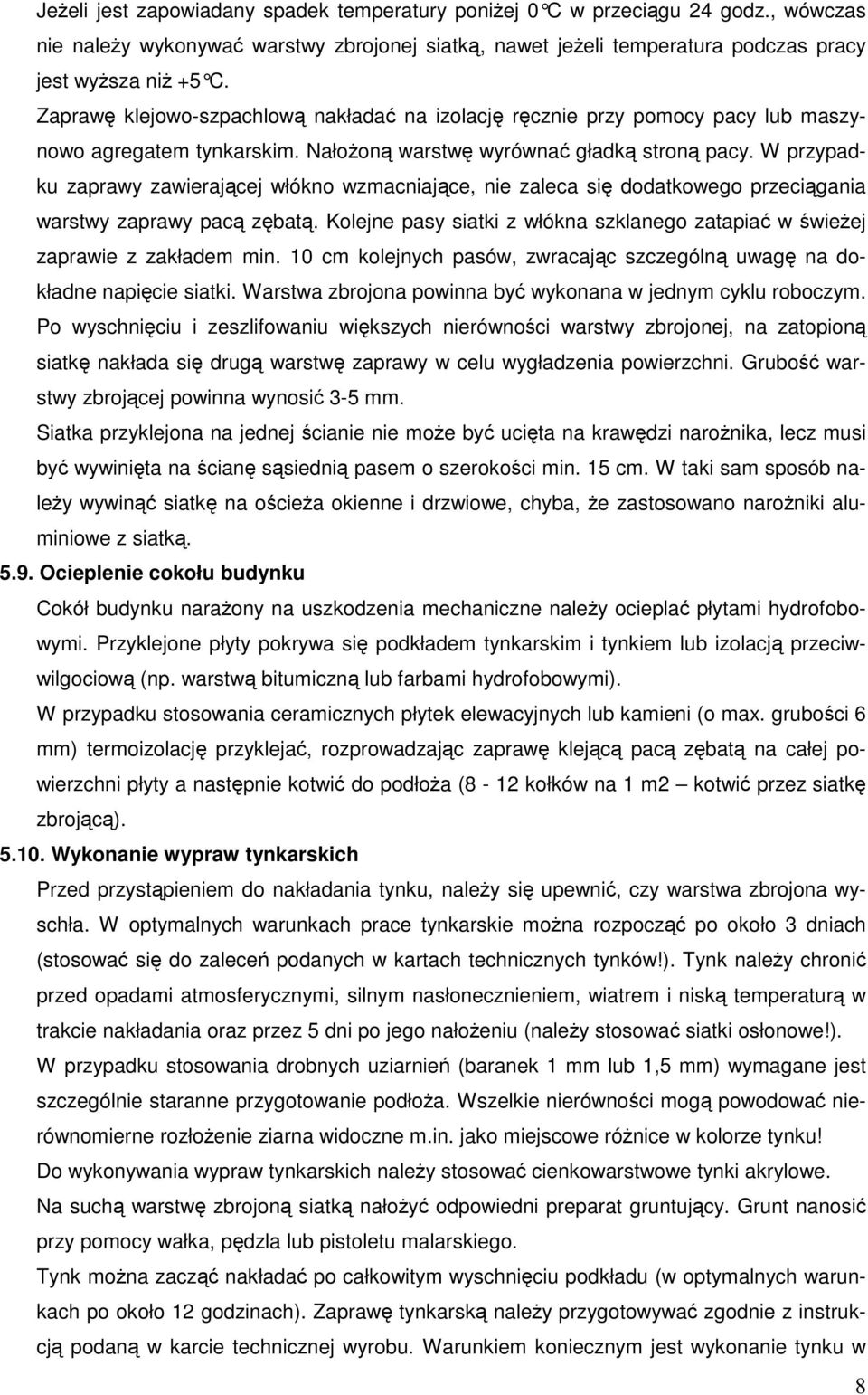 W przypadku zaprawy zawierającej włókno wzmacniające, nie zaleca się dodatkowego przeciągania warstwy zaprawy pacą zębatą.