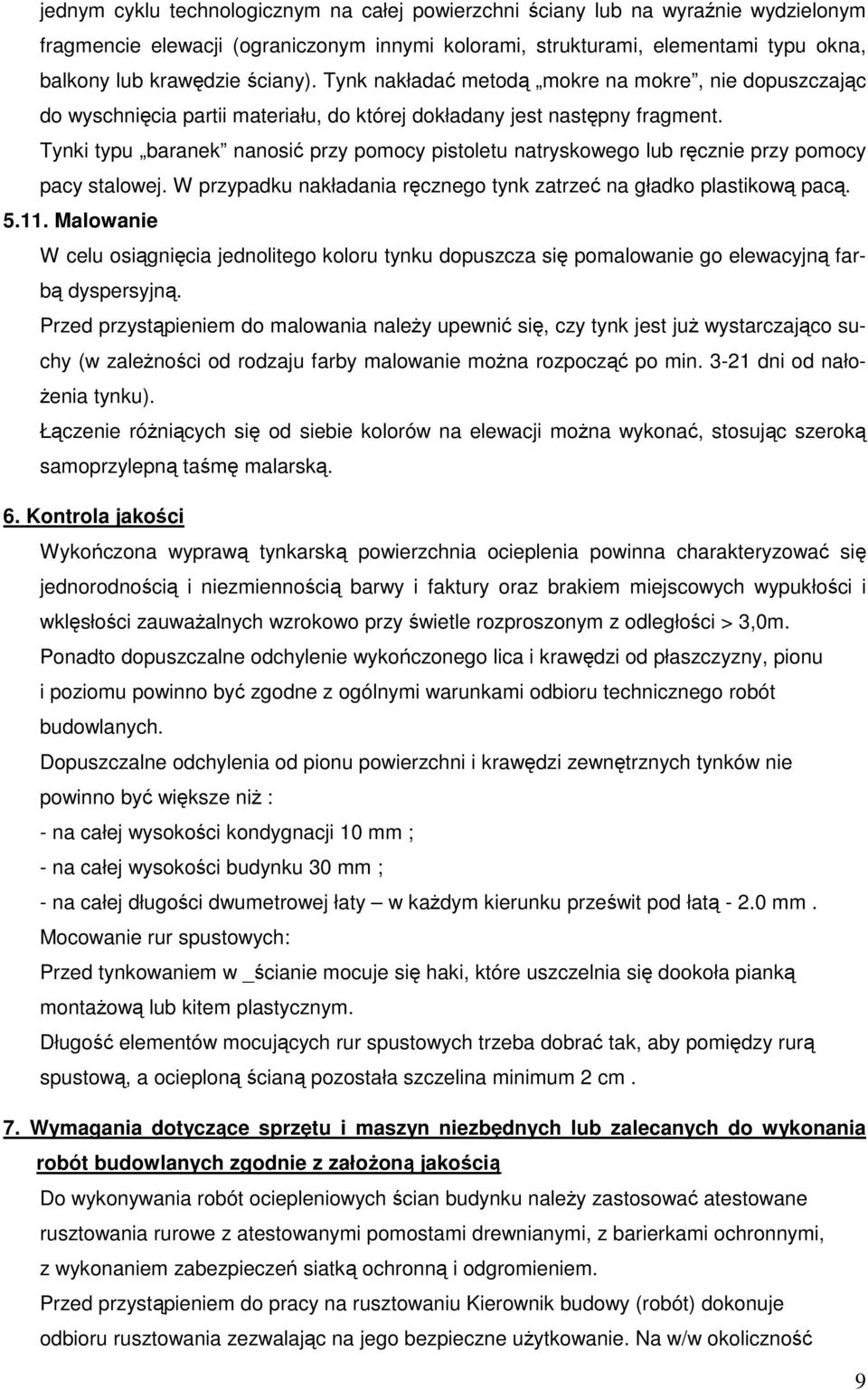 Tynki typu baranek nanosić przy pomocy pistoletu natryskowego lub ręcznie przy pomocy pacy stalowej. W przypadku nakładania ręcznego tynk zatrzeć na gładko plastikową pacą. 5.11.