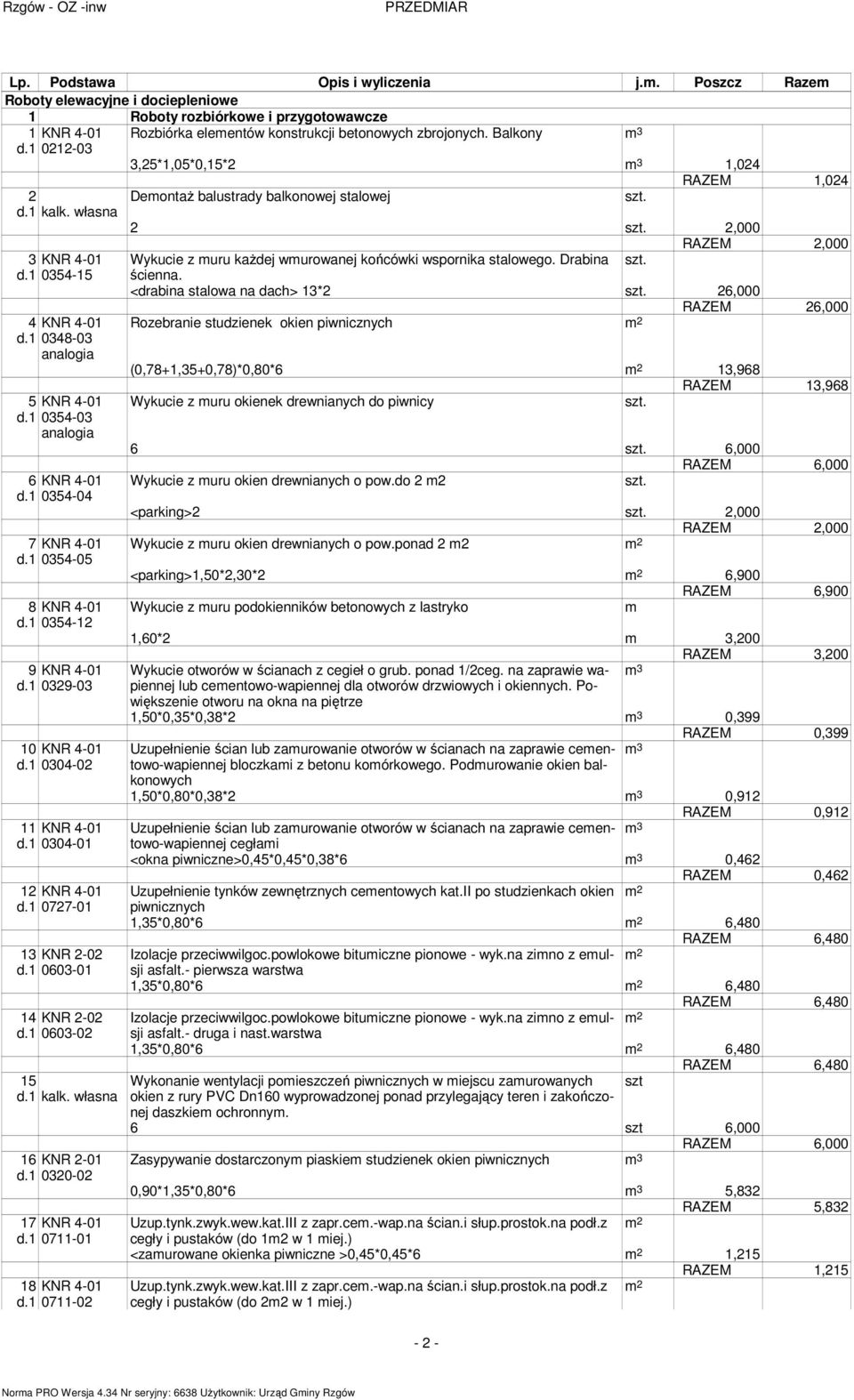 1 0304-01 12 KNR 4-01 d.1 0727-01 13 KNR 2-02 d.1 0603-01 14 KNR 2-02 d.1 0603-02 15 d.1 kalk. własna 16 KNR 2-01 d.1 0320-02 17 KNR 4-01 d.1 0711-01 18 KNR 4-01 d.