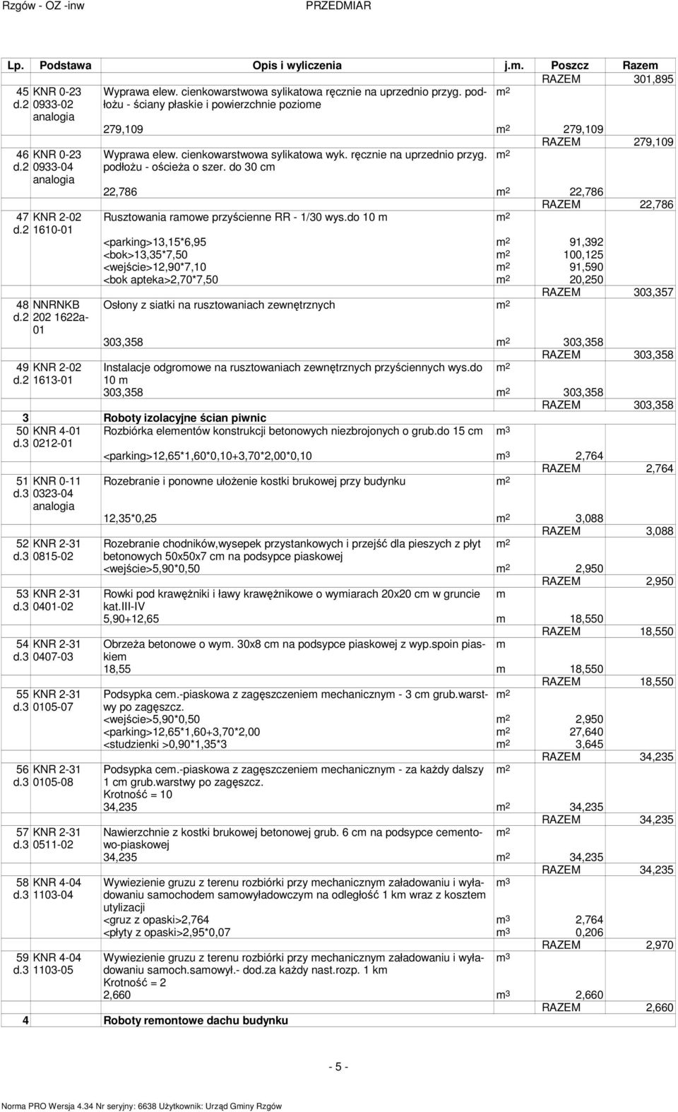 ręcznie na uprzednio przyg. podłożu - ościeża o szer. do 30 cm RAZEM 279,109 22,786 22,786 RAZEM 22,786 Rusztowania ramowe przyścienne RR - 1/30 wys.