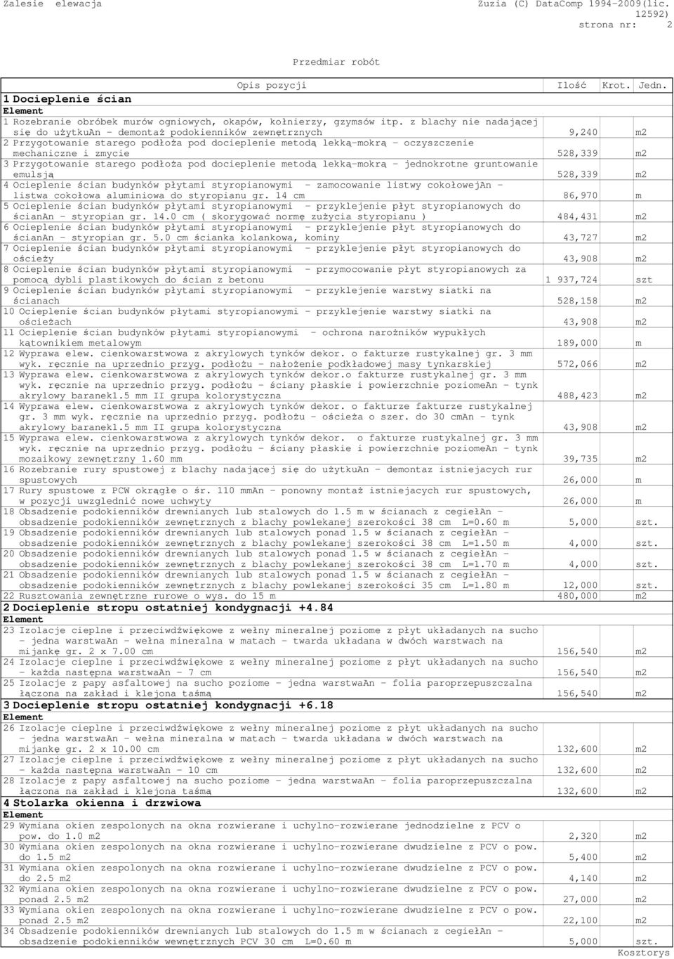 3 Przygotowanie starego podłoŝa pod docieplenie metodą lekką-mokrą - jednokrotne gruntowanie emulsją 528,339 m2 4 Ocieplenie ścian budynków płytami styropianowymi - zamocowanie listwy cokołowejan -