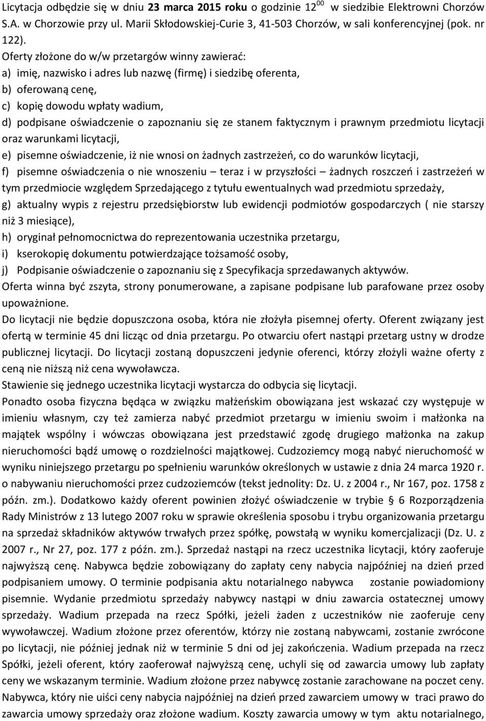 pisemne oświadczenie, iż nie wnosi on żadnych zastrzeżeń, co do warunków licytacji, f) pisemne oświadczenia o nie wnoszeniu teraz i w przyszłości żadnych roszczeń i zastrzeżeń w tym przedmiocie