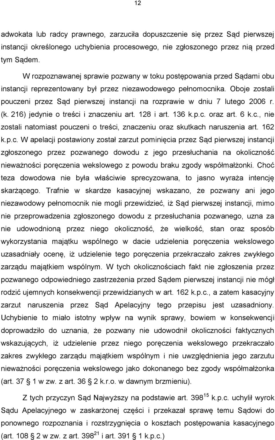 Oboje zostali pouczeni przez Sąd pierwszej instancji na rozprawie w dniu 7 lutego 2006 r. (k. 216) jedynie o treści i znaczeniu art. 128 i art. 136 k.p.c. oraz art. 6 k.c., nie zostali natomiast pouczeni o treści, znaczeniu oraz skutkach naruszenia art.