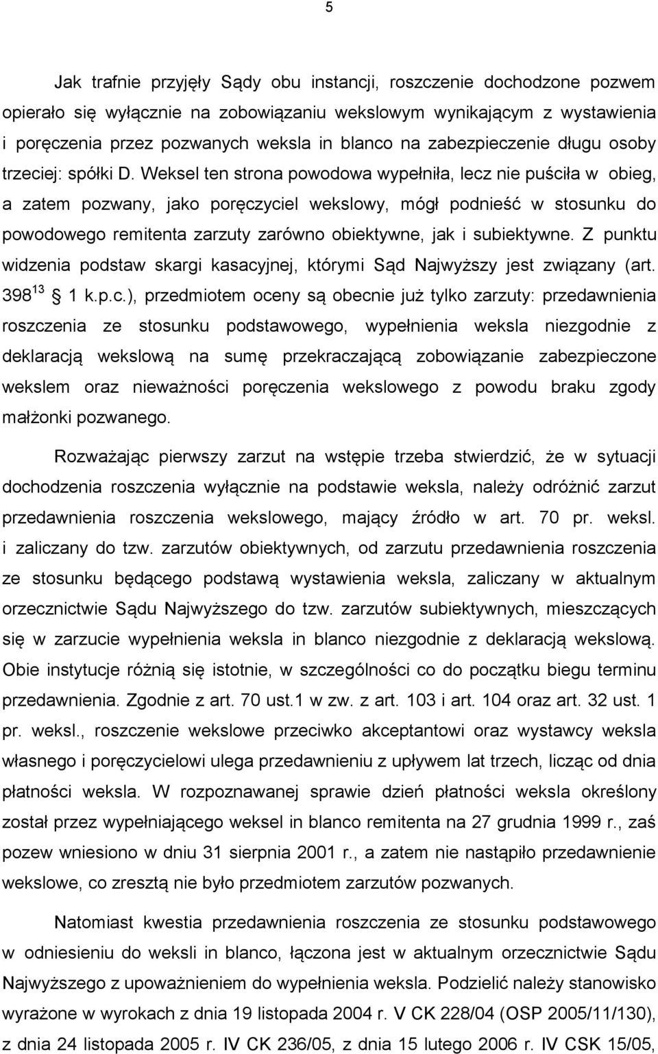 Weksel ten strona powodowa wypełniła, lecz nie puściła w obieg, a zatem pozwany, jako poręczyciel wekslowy, mógł podnieść w stosunku do powodowego remitenta zarzuty zarówno obiektywne, jak i