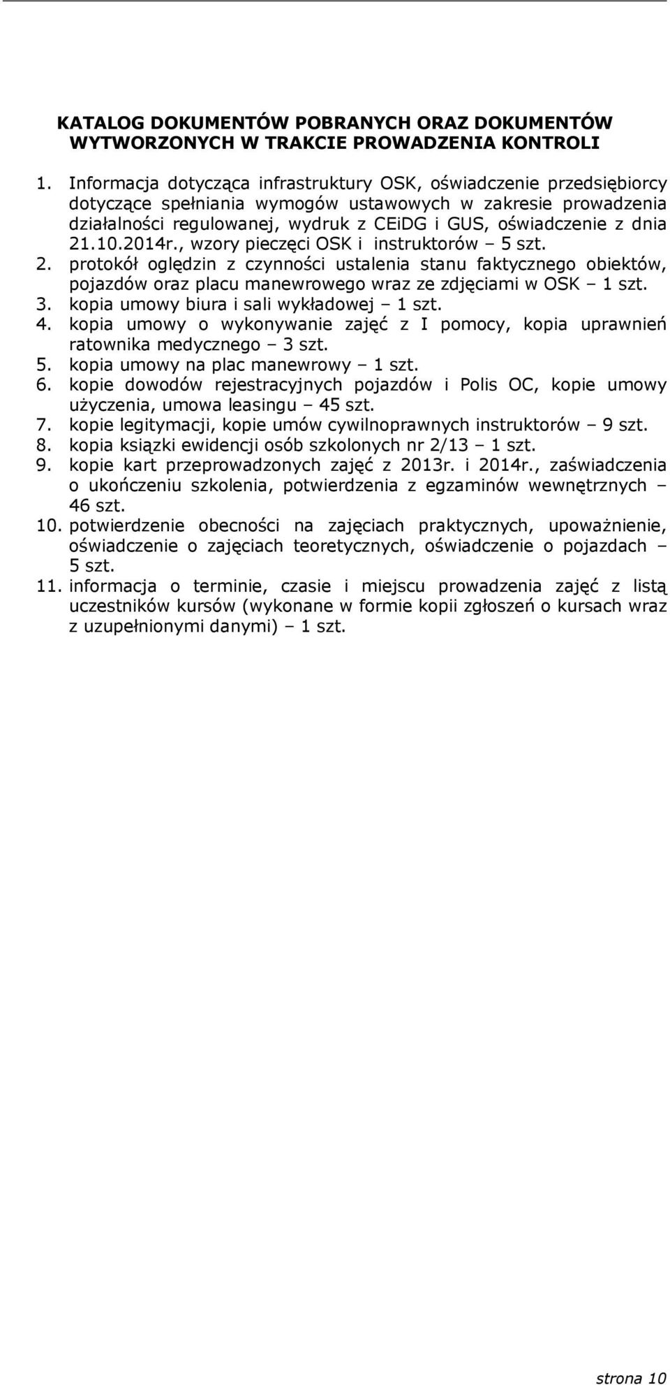 21.10.2014r., wzory pieczęci OSK i instruktorów 5 szt. 2. protokół oględzin z czynności ustalenia stanu faktycznego obiektów, pojazdów oraz placu manewrowego wraz ze zdjęciami w OSK 1 szt. 3.