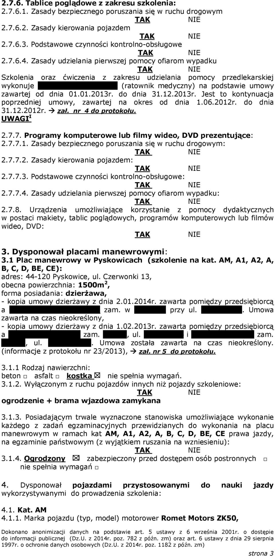 od dnia 01.01.2013r. do dnia 31.12.2013r. Jest to kontynuacja poprzedniej umowy, zawartej na okres od dnia 1.06.2012r. do dnia 31.12.2012r. zał. nr 4 do protokołu. UWAGI I 2.7.