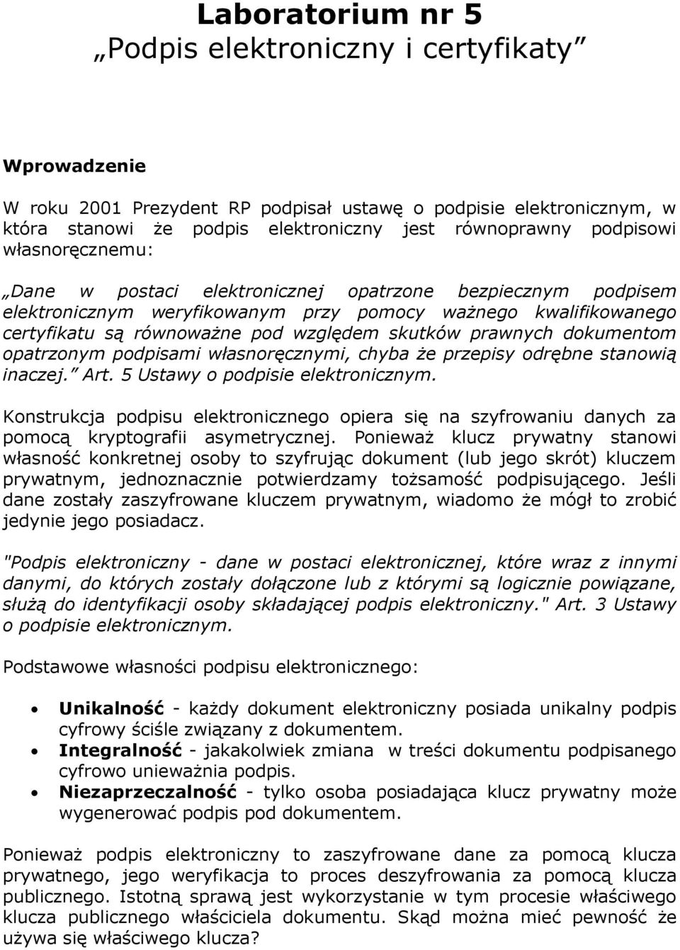 prawnych dokumentom opatrzonym podpisami własnoręcznymi, chyba że przepisy odrębne stanowią inaczej. Art. 5 Ustawy o podpisie elektronicznym.