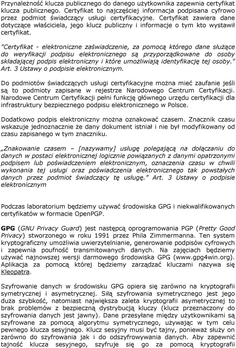 "Certyfikat - elektroniczne zaświadczenie, za pomocą którego dane służące do weryfikacji podpisu elektronicznego są przyporządkowane do osoby składającej podpis elektroniczny i które umożliwiają