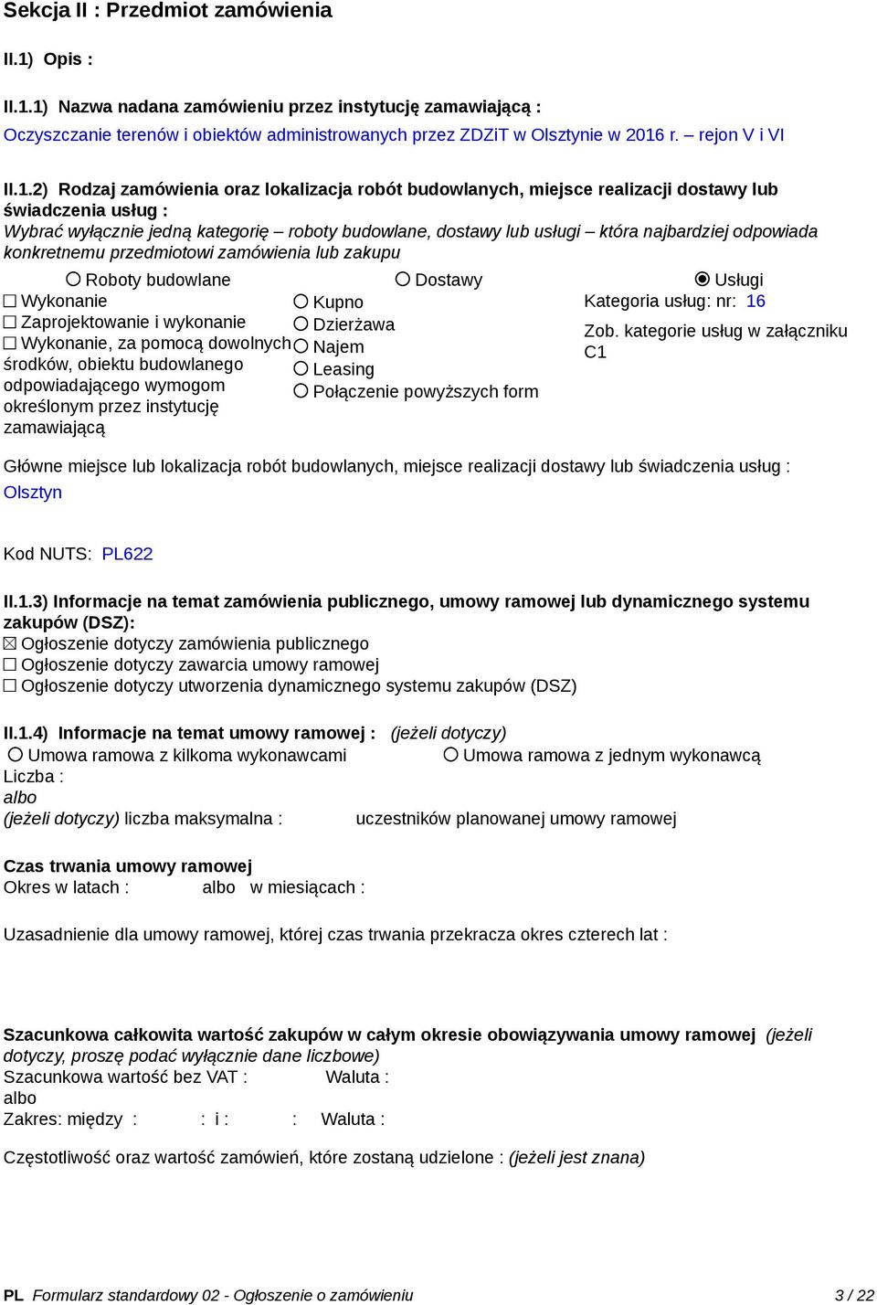 2) Rodzaj zamówienia oraz lokalizacja robót budowlanych, miejsce realizacji dostawy lub świadczenia usług : Wybrać wyłącznie jedną kategorię roboty budowlane, dostawy lub usługi która najbardziej