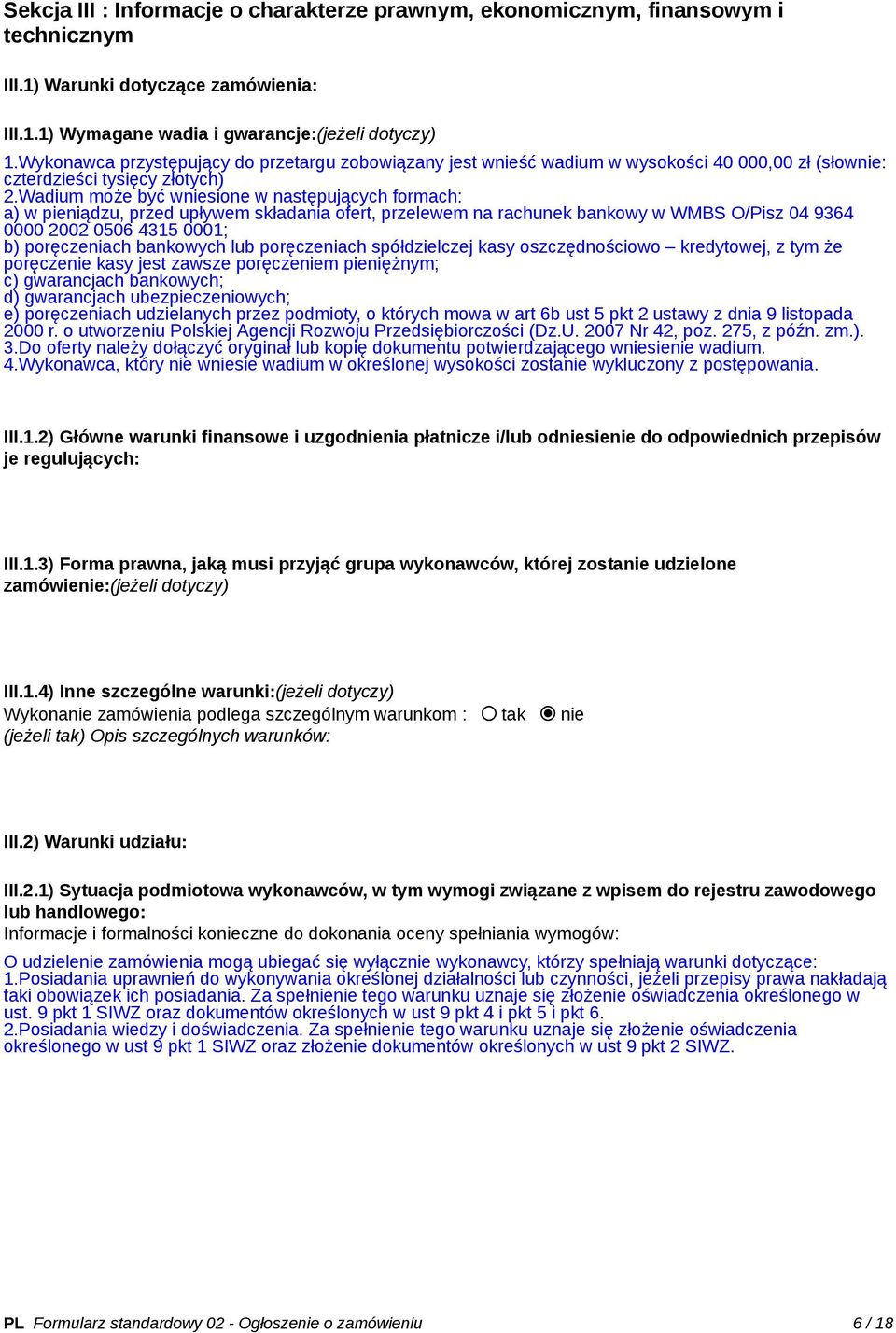 Wadium może być wniesione w następujących formach: a) w pieniądzu, przed upływem składania ofert, przelewem na rachunek bankowy w WMBS O/Pisz 04 9364 0000 2002 0506 4315 0001; b) poręczeniach