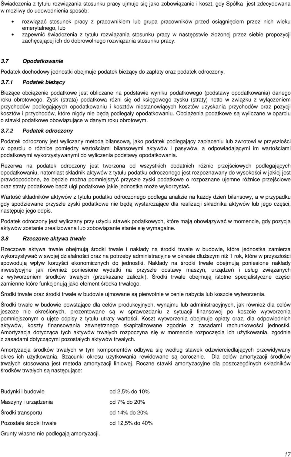 dobrowolnego rozwiązania stosunku pracy. 3.7 Opodatkowanie Podatek dochodowy jednostki obejmuje podatek bieżący do zapłaty oraz podatek odroczony. 3.7.1 Podatek bieżący Bieżące obciążenie podatkowe jest obliczane na podstawie wyniku podatkowego (podstawy opodatkowania) danego roku obrotowego.