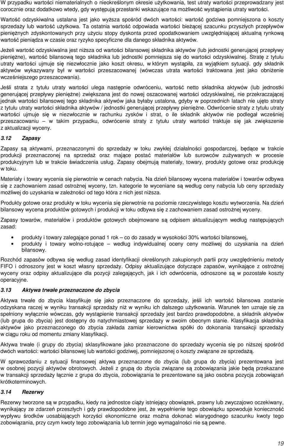 Ta ostatnia wartość odpowiada wartości bieżącej szacunku przyszłych przepływów pieniężnych zdyskontowanych przy użyciu stopy dyskonta przed opodatkowaniem uwzględniającej aktualną rynkową wartość