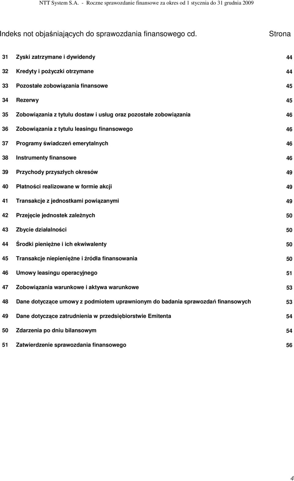 46 36 Zobowiązania z tytułu leasingu finansowego 46 37 Programy świadczeń emerytalnych 46 38 Instrumenty finansowe 46 39 Przychody przyszłych okresów 49 40 Płatności realizowane w formie akcji 49 41