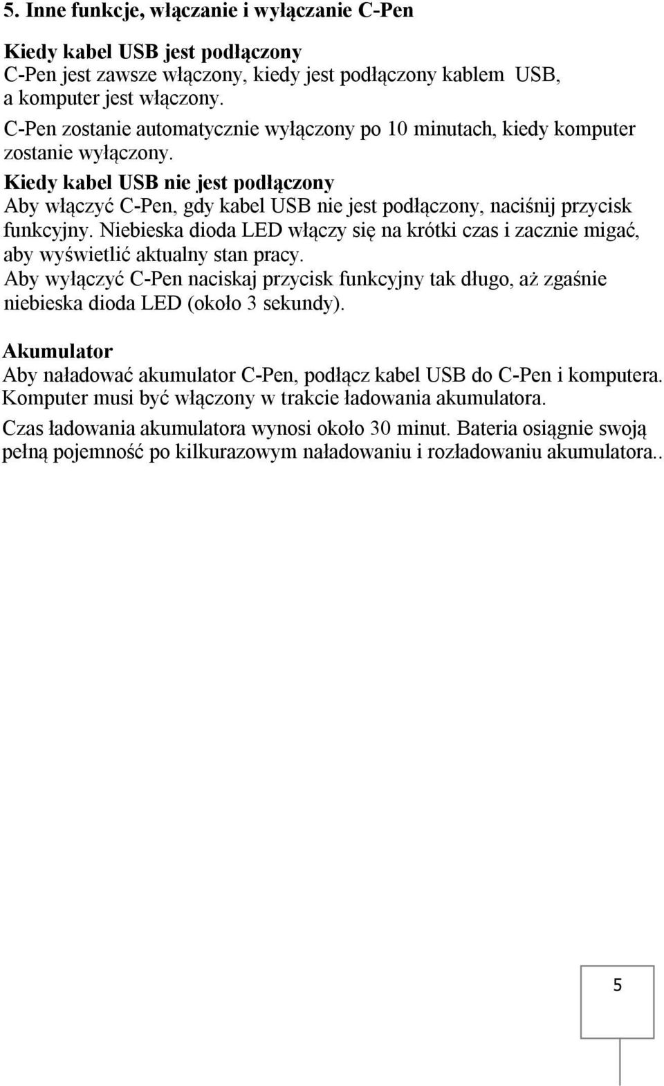 Kiedy kabel USB nie jest podłączony Aby włączyć C-Pen, gdy kabel USB nie jest podłączony, naciśnij przycisk funkcyjny.