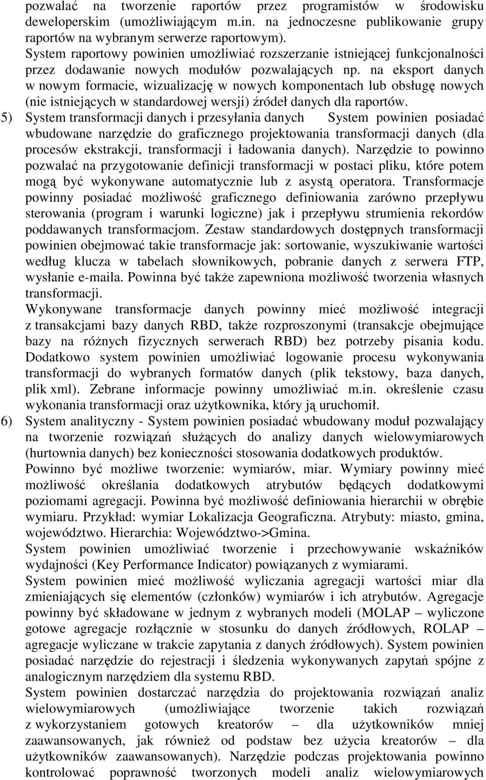 na eksport danych w nowym formacie, wizualizację w nowych komponentach lub obsługę nowych (nie istniejących w standardowej wersji) źródeł danych dla raportów.