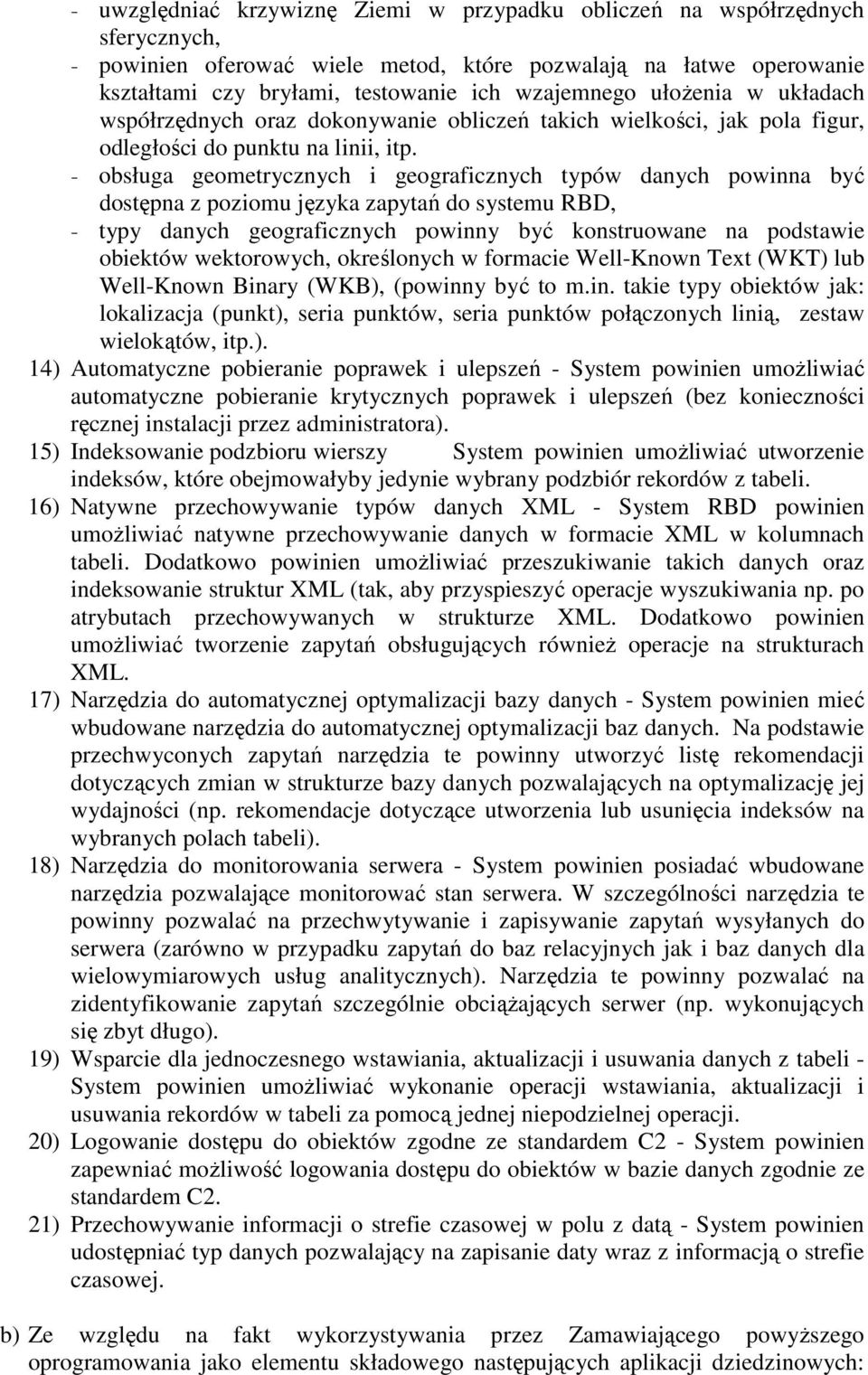 - obsługa geometrycznych i geograficznych typów danych powinna być dostępna z poziomu języka zapytań do systemu RBD, - typy danych geograficznych powinny być konstruowane na podstawie obiektów