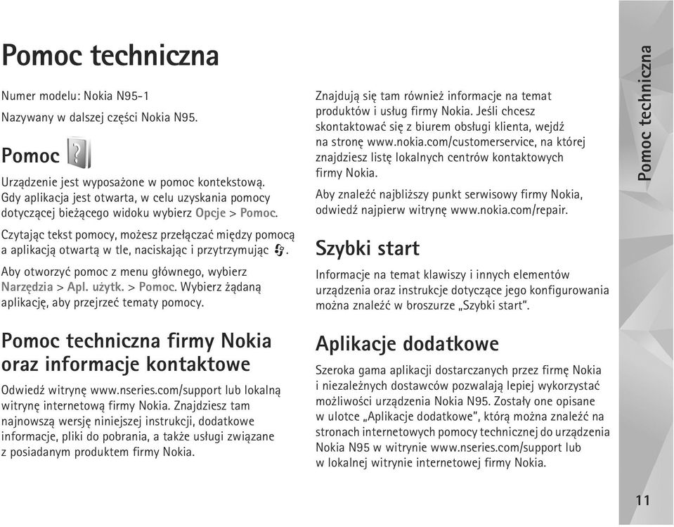 Czytaj±c tekst pomocy, mo esz prze³±czaæ miêdzy pomoc± a aplikacj± otwart± w tle, naciskaj±c i przytrzymuj±c. Aby otworzyæ pomoc z menu g³ównego, wybierz Narzêdzia > Apl. u ytk. > Pomoc.
