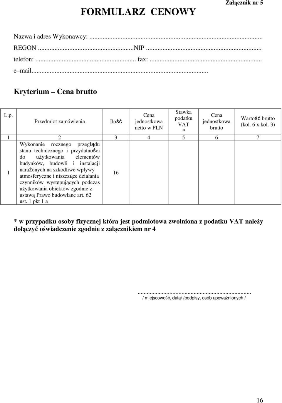 3) 1 2 3 4 5 6 7 Wykonanie rocznego przeglądu stanu technicznego i przydatności do uŝytkowania elementów 1 budynków, budowli i instalacji naraŝonych na szkodliwe wpływy atmosferyczne i