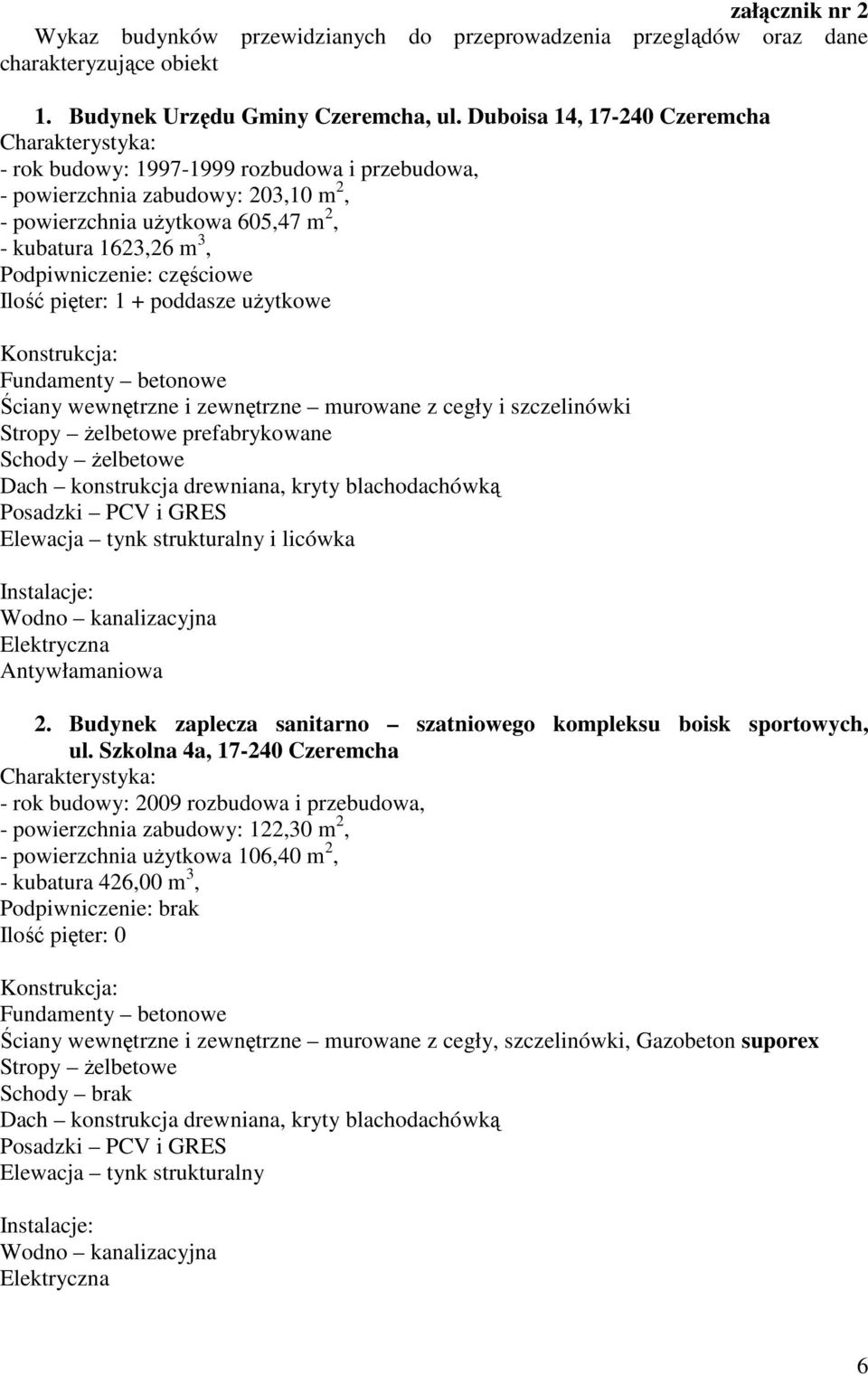 Ilość pięter: 1 + poddasze uŝytkowe Ściany wewnętrzne i zewnętrzne murowane z cegły i szczelinówki Stropy Ŝelbetowe prefabrykowane Schody Ŝelbetowe Dach konstrukcja drewniana, kryty blachodachówką