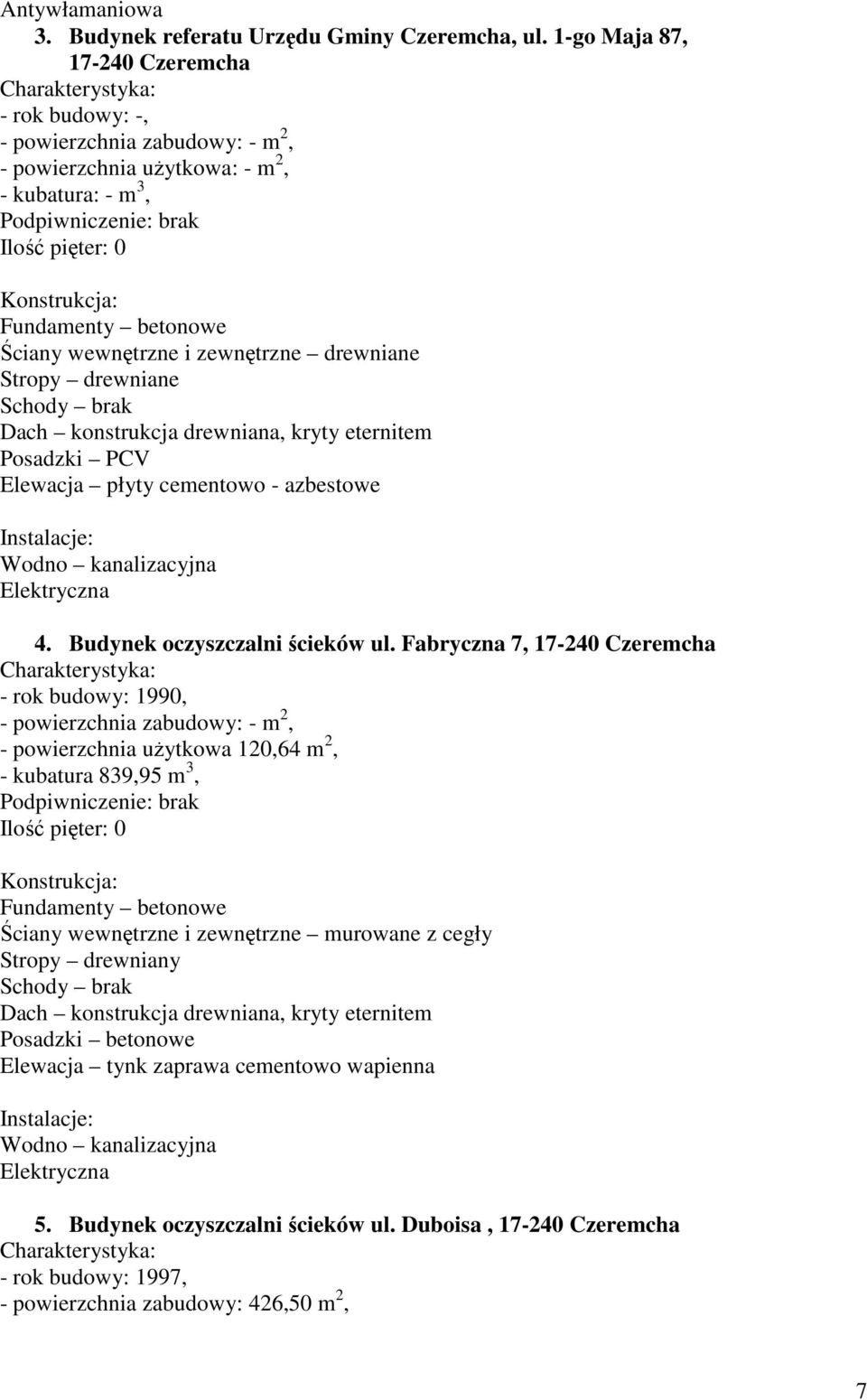 konstrukcja drewniana, kryty eternitem Posadzki PCV Elewacja płyty cementowo - azbestowe 4. Budynek oczyszczalni ścieków ul.