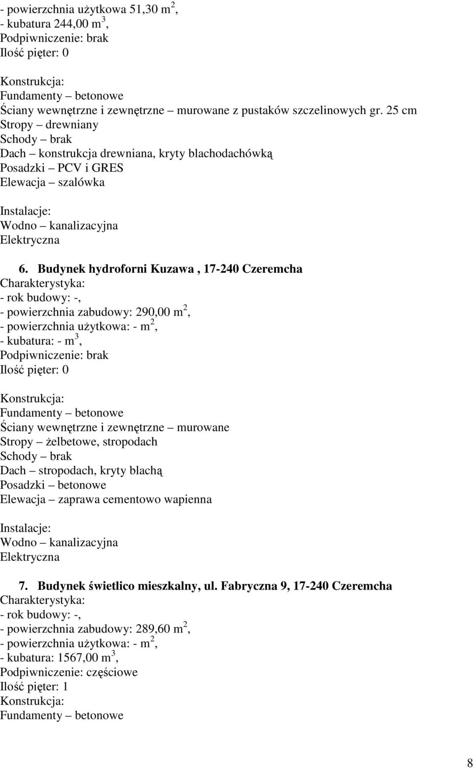 Budynek hydroforni Kuzawa, 17-240 Czeremcha - rok budowy: -, - powierzchnia zabudowy: 290,00 m 2, - powierzchnia uŝytkowa: - m 2, - kubatura: - m 3, Ściany wewnętrzne i zewnętrzne murowane